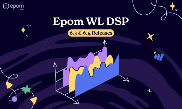 Epom WL DSP 6.3 and 6.4: Meet Fresh Features for Smarter Ad Spend